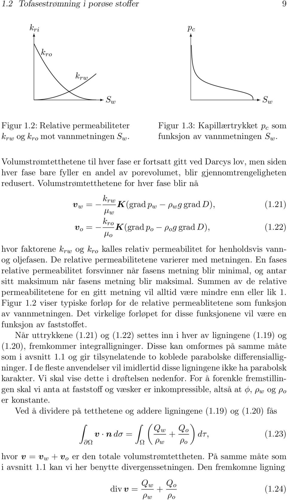 Volumstrømtetthetene for hver fase blir nå v w = k rw µ w K(grad p w ρ w g grad D), (.2) v o = k ro µ o K(grad p o ρ o g grad D), (.