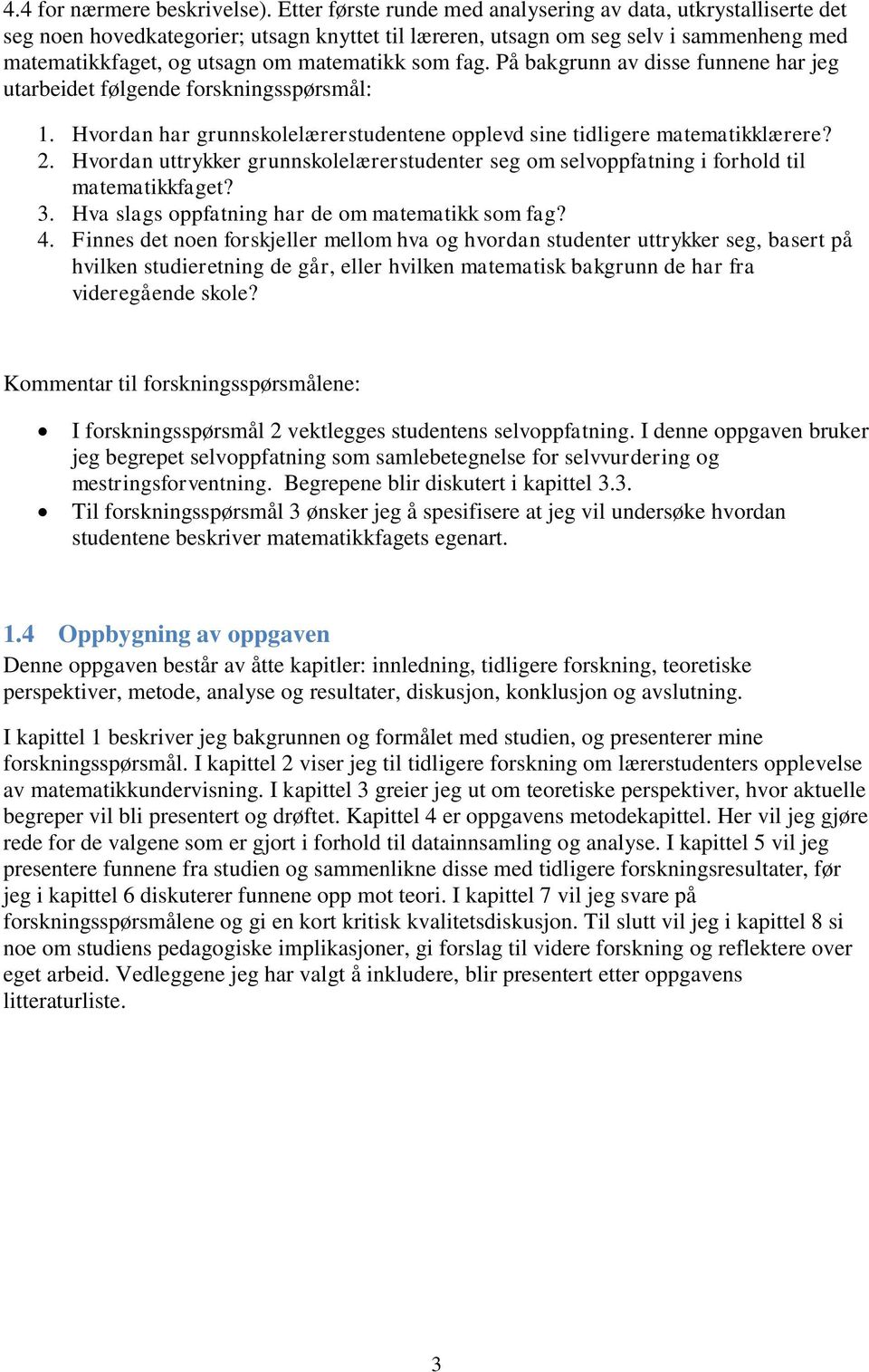 fag. På bakgrunn av disse funnene har jeg utarbeidet følgende forskningsspørsmål: 1. Hvordan har grunnskolelærerstudentene opplevd sine tidligere matematikklærere? 2.