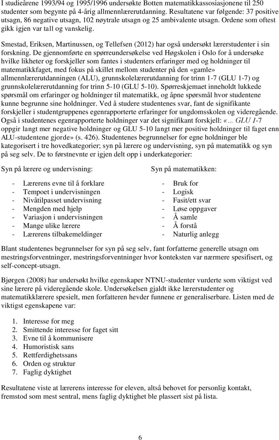 Smestad, Eriksen, Martinussen, og Tellefsen (2012) har også undersøkt lærerstudenter i sin forskning.