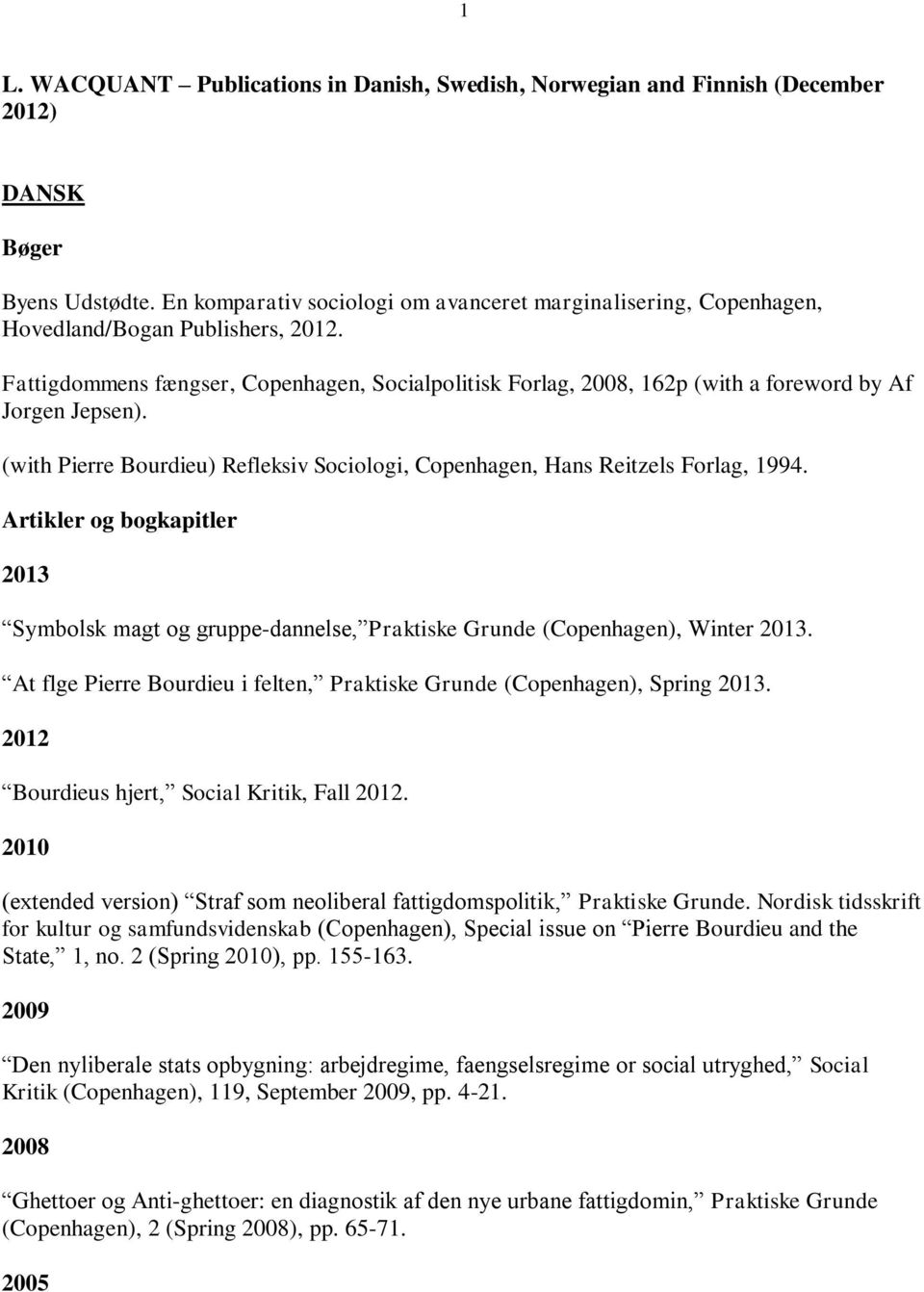 Fattigdommens fængser, Copenhagen, Socialpolitisk Forlag, 2008, 162p (with a foreword by Af Jorgen Jepsen). (with Pierre Bourdieu) Refleksiv Sociologi, Copenhagen, Hans Reitzels Forlag, 1994.