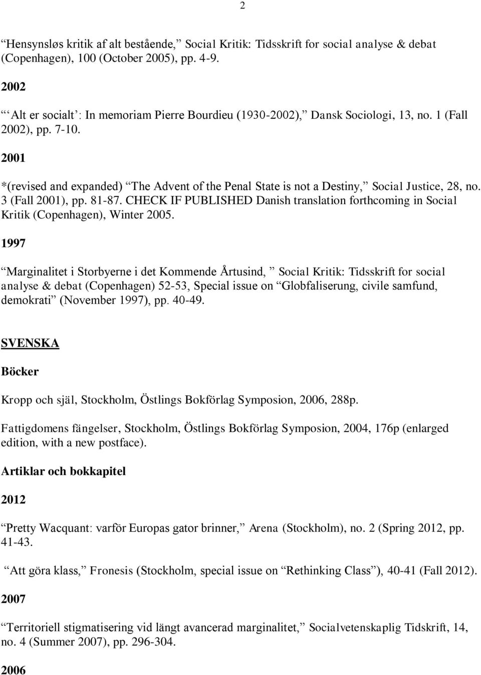 2001 *(revised and expanded) The Advent of the Penal State is not a Destiny, Social Justice, 28, no. 3 (Fall 2001), pp. 81-87.