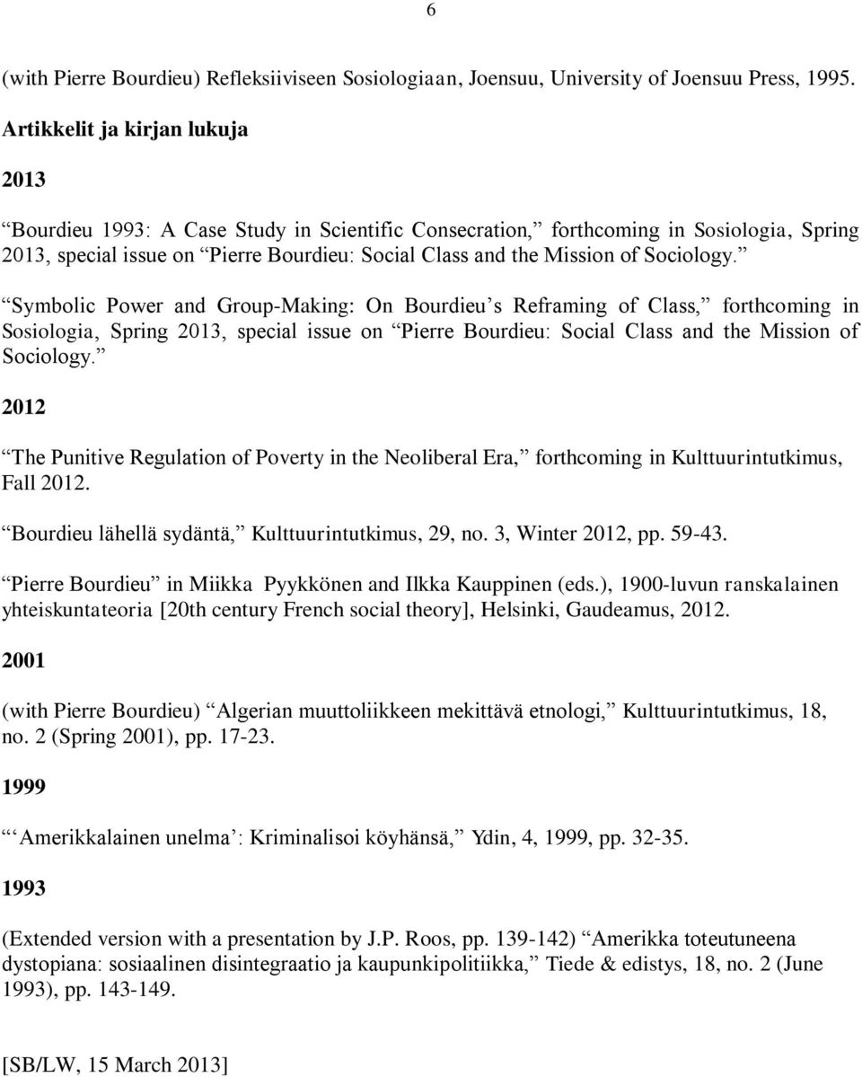 Sociology. Symbolic Power and Group-Making: On Bourdieu s Reframing of Class, forthcoming in Sosiologia, Spring 2013, special issue on Pierre Bourdieu: Social Class and the Mission of Sociology.