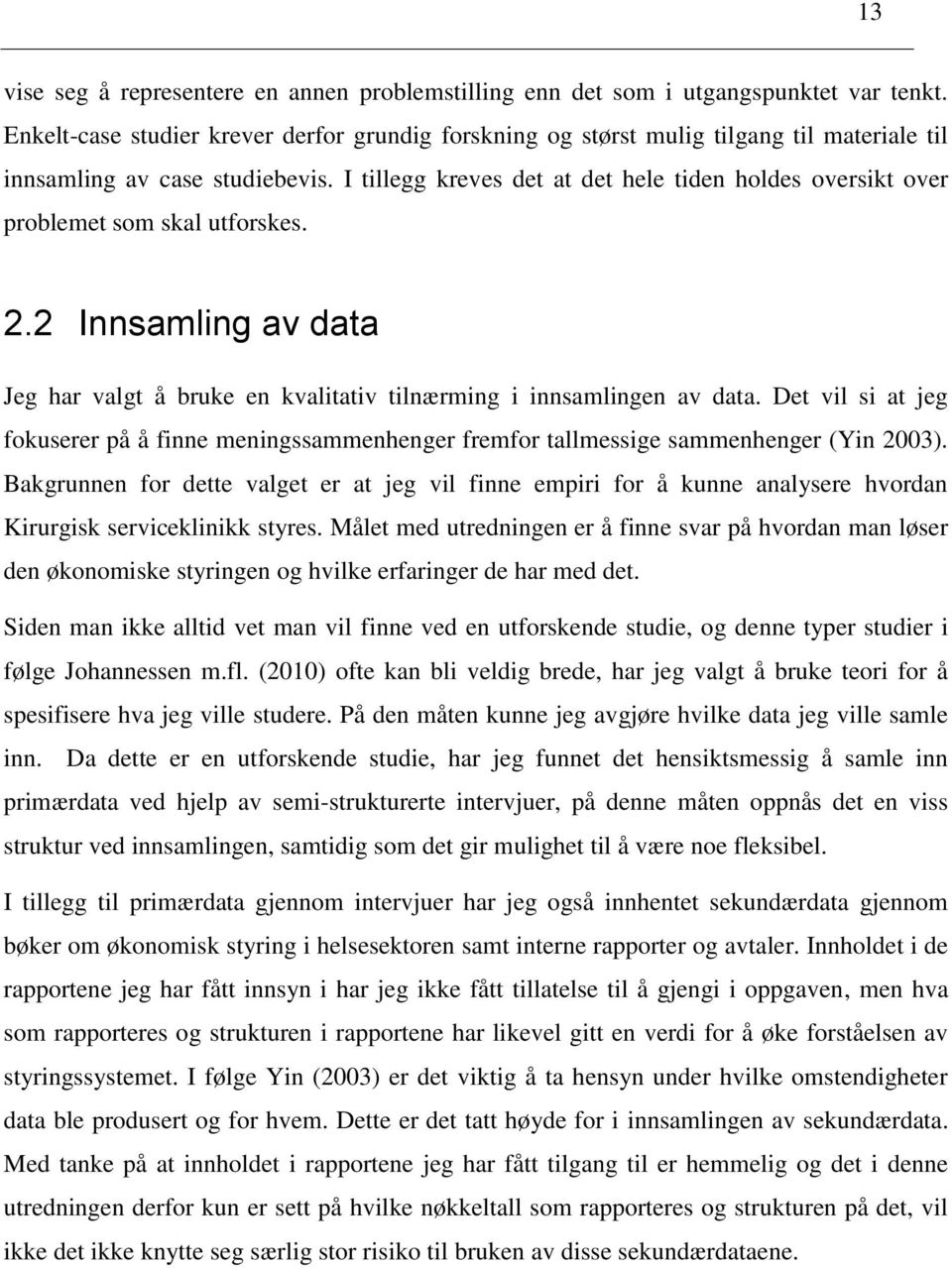 I tillegg kreves det at det hele tiden holdes oversikt over problemet som skal utforskes. 2.2 Innsamling av data Jeg har valgt å bruke en kvalitativ tilnærming i innsamlingen av data.