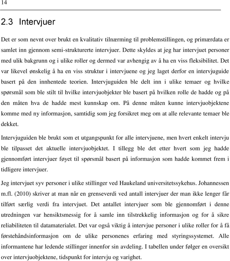 Det var likevel ønskelig å ha en viss struktur i intervjuene og jeg laget derfor en intervjuguide basert på den innhentede teorien.