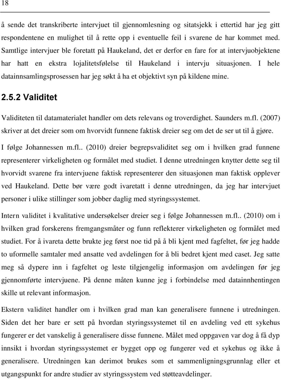 I hele datainnsamlingsprosessen har jeg søkt å ha et objektivt syn på kildene mine. 2.5.2 Validitet Validiteten til datamaterialet handler om dets relevans og troverdighet. Saunders m.fl.