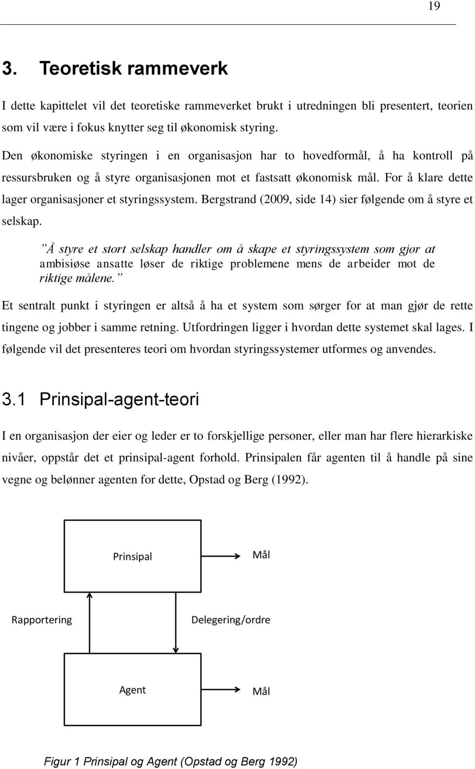 For å klare dette lager organisasjoner et styringssystem. Bergstrand (2009, side 14) sier følgende om å styre et selskap.