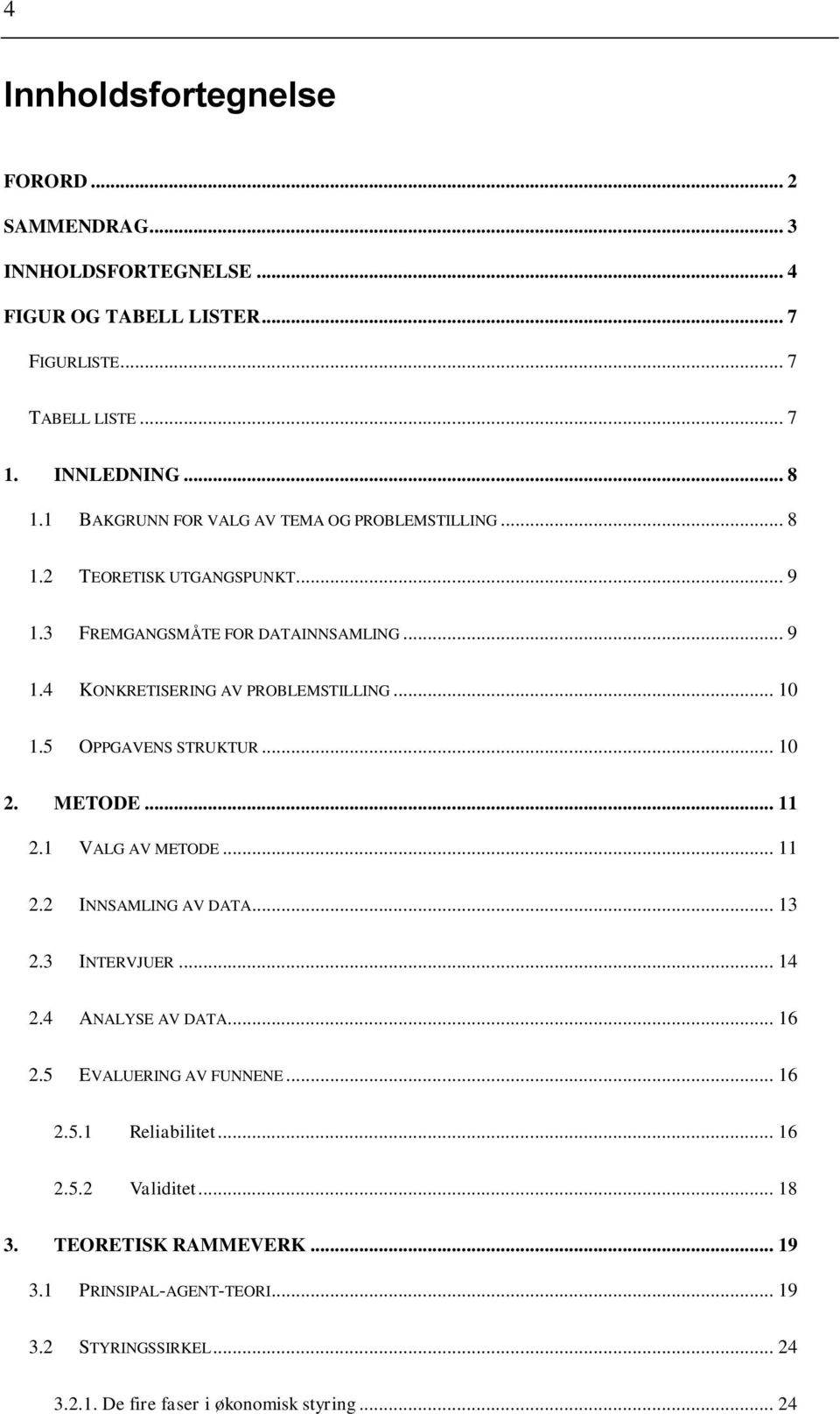 5 OPPGAVENS STRUKTUR... 10 2. METODE... 11 2.1 VALG AV METODE... 11 2.2 INNSAMLING AV DATA... 13 2.3 INTERVJUER... 14 2.4 ANALYSE AV DATA... 16 2.5 EVALUERING AV FUNNENE.