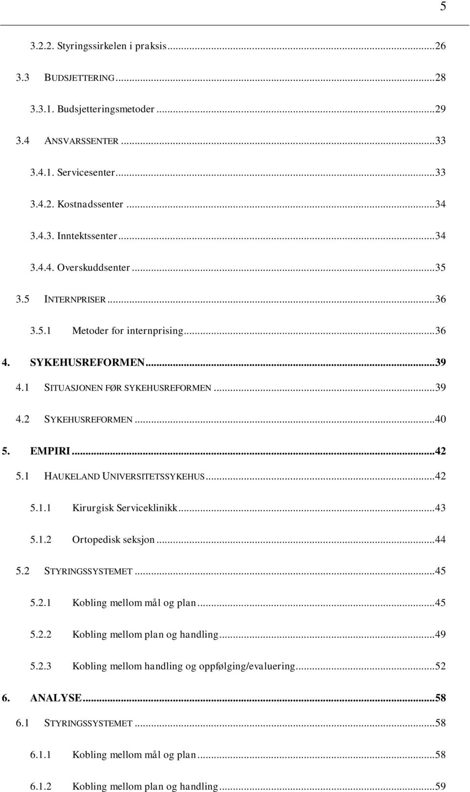 .. 42 5.1 HAUKELAND UNIVERSITETSSYKEHUS... 42 5.1.1 Kirurgisk Serviceklinikk... 43 5.1.2 Ortopedisk seksjon... 44 5.2 STYRINGSSYSTEMET... 45 5.2.1 Kobling mellom mål og plan... 45 5.2.2 Kobling mellom plan og handling.