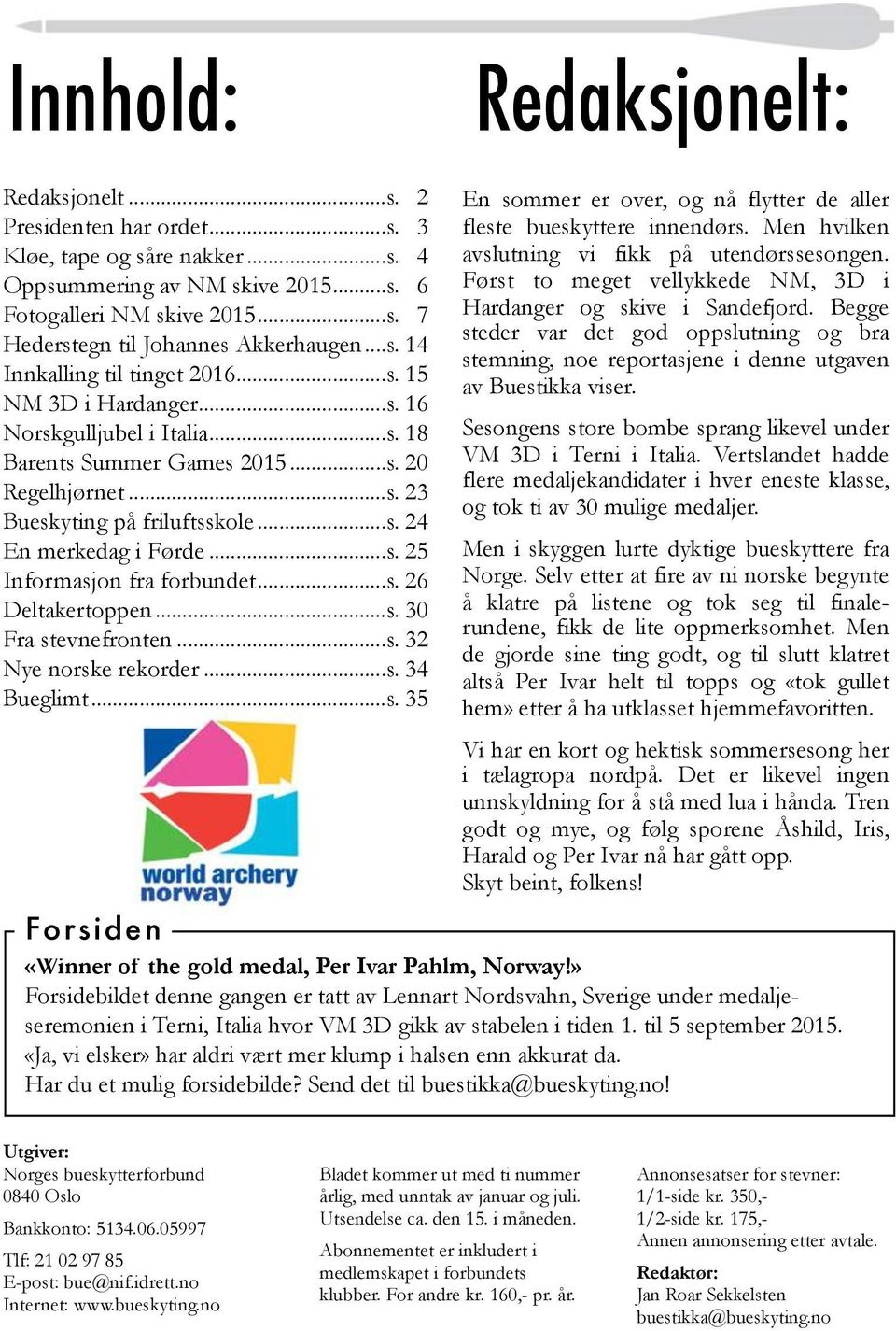 .. s. 25 Informasjon fra forbundet... s. 26 Deltakertoppen... s. 30 Fra stevnefronten... s. 32 Nye norske rekorder... s. 34 Bueglimt... s. 35 En sommer er over, og nå flytter de aller fleste bueskyttere innendørs.