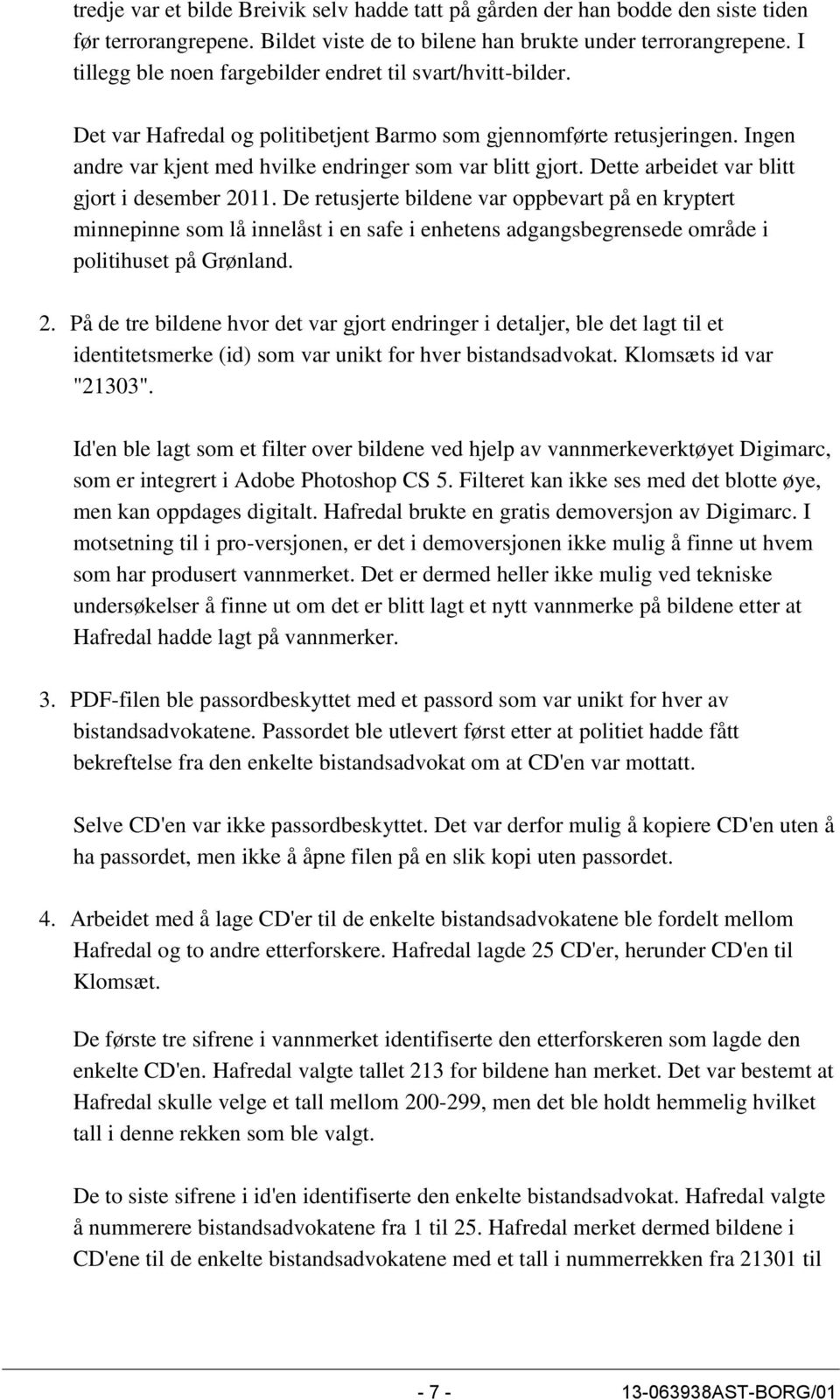 Dette arbeidet var blitt gjort i desember 2011. De retusjerte bildene var oppbevart på en kryptert minnepinne som lå innelåst i en safe i enhetens adgangsbegrensede område i politihuset på Grønland.