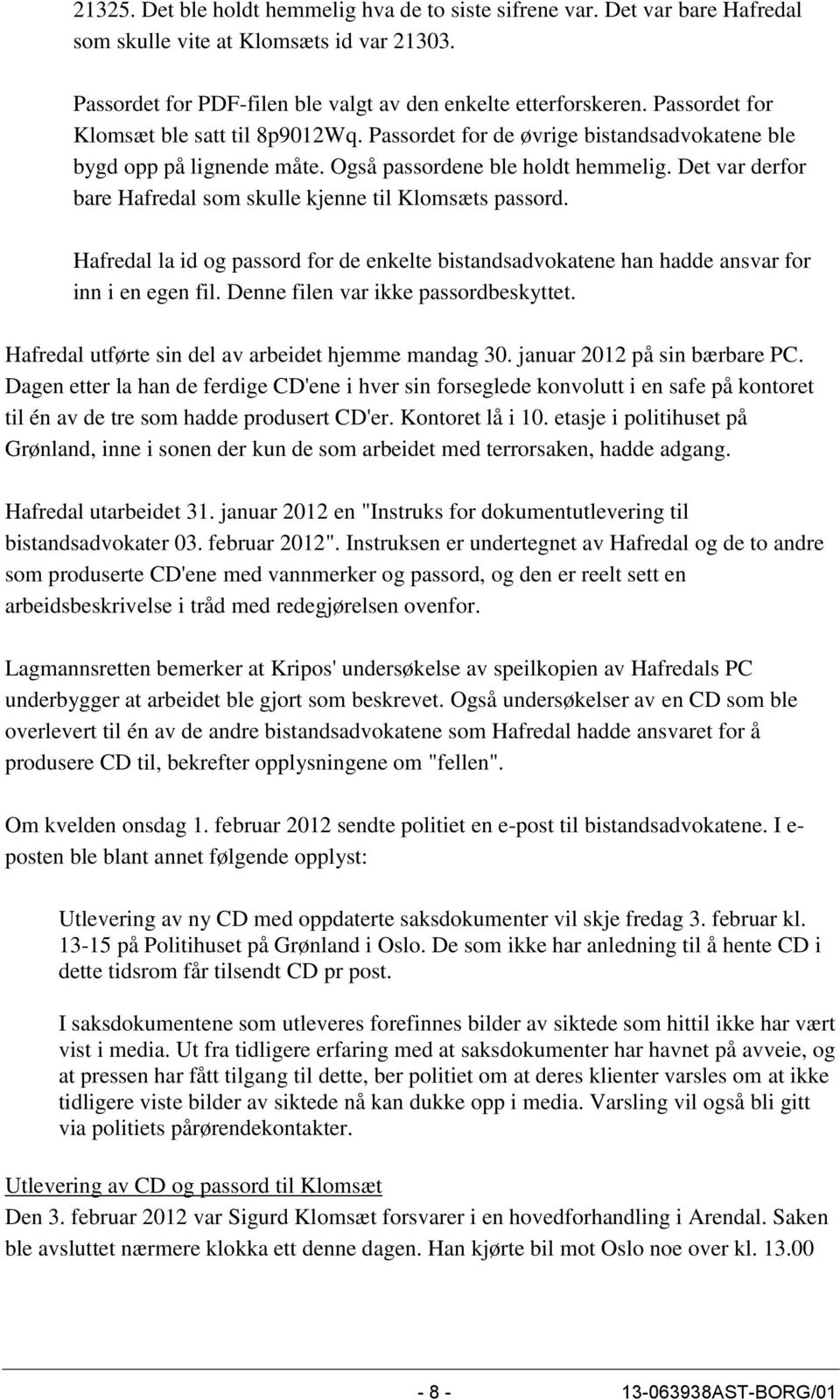 Det var derfor bare Hafredal som skulle kjenne til Klomsæts passord. Hafredal la id og passord for de enkelte bistandsadvokatene han hadde ansvar for inn i en egen fil.