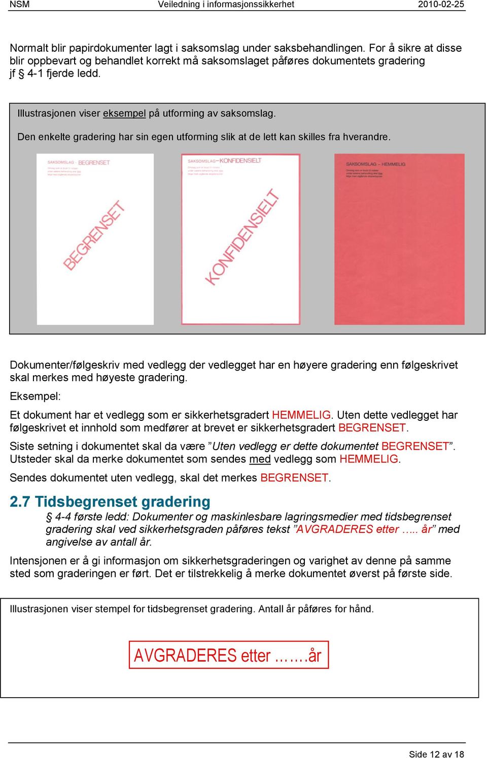 Dokumenter/følgeskriv med vedlegg der vedlegget har en høyere gradering enn følgeskrivet skal merkes med høyeste gradering. Eksempel: Et dokument har et vedlegg som er sikkerhetsgradert HEMMELIG.