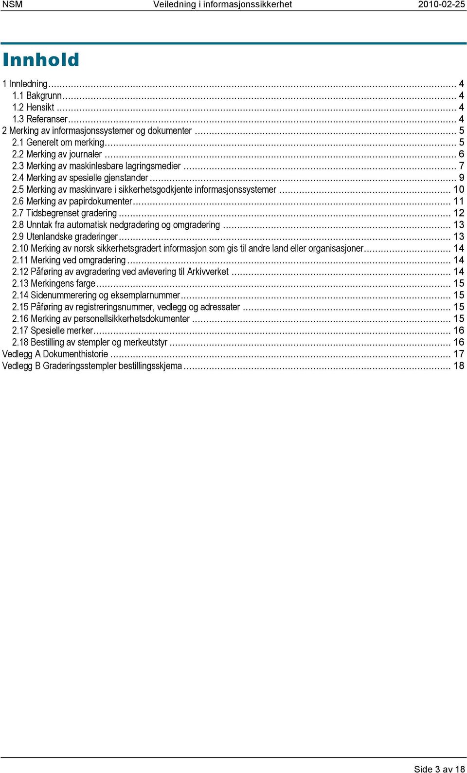 .. 11 2.7 Tidsbegrenset gradering... 12 2.8 Unntak fra automatisk nedgradering og omgradering... 13 2.9 Utenlandske graderinger... 13 2.10 Merking av norsk sikkerhetsgradert informasjon som gis til andre land eller organisasjoner.