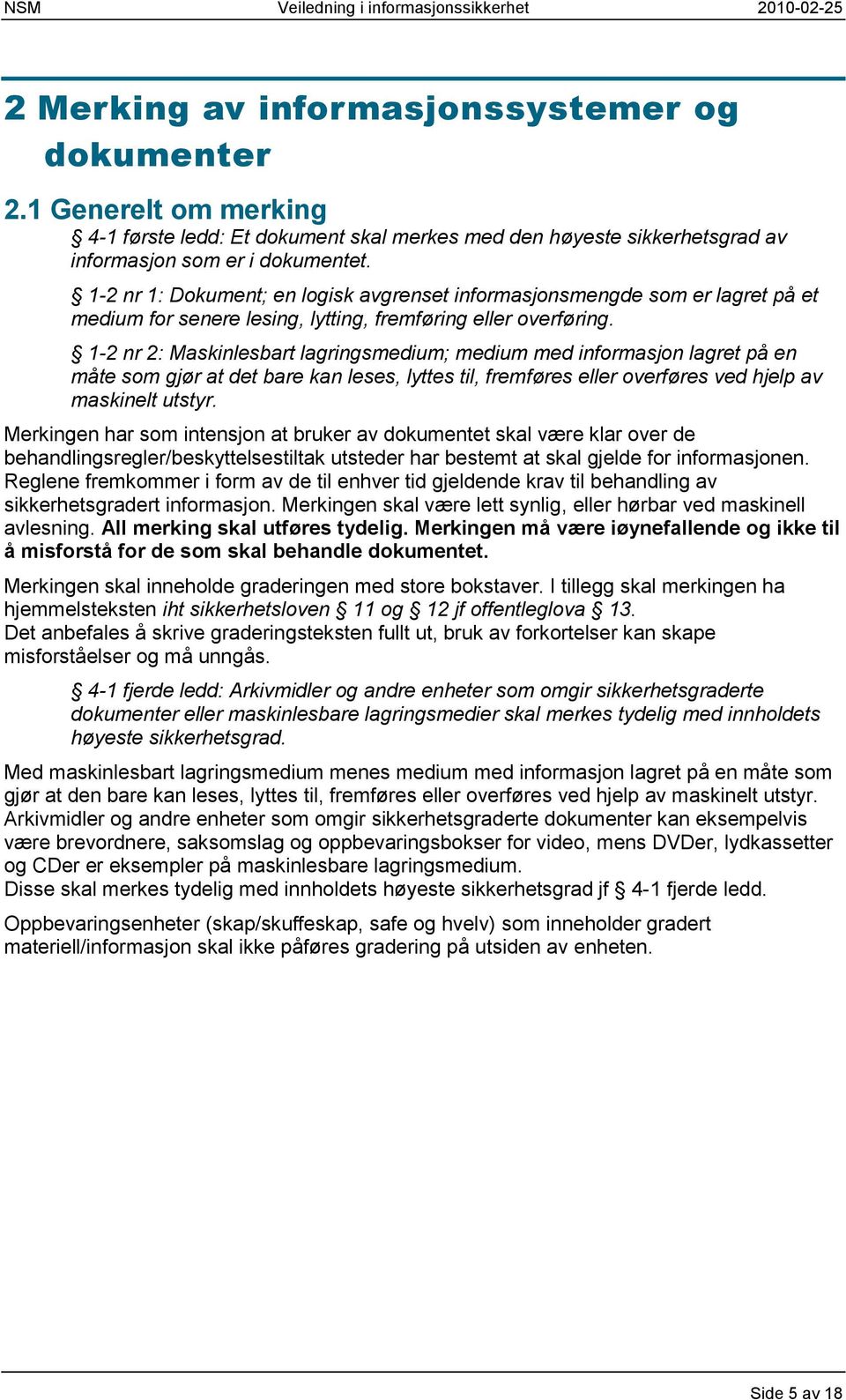 1-2 nr 2: Maskinlesbart lagringsmedium; medium med informasjon lagret på en måte som gjør at det bare kan leses, lyttes til, fremføres eller overføres ved hjelp av maskinelt utstyr.