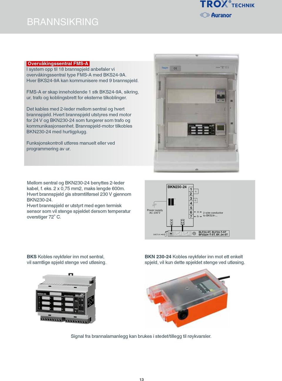 Hvert brannspjeld utstyres med motor for 24 V og BKN230-24 som fungerer som trafo og kommunikasjonsenhet. Brannspjeld-motor tilkobles BKN230-24 med hurtigplugg.