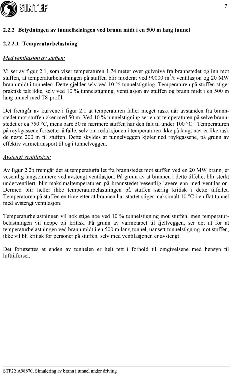 Dette gjelder selv ved 1 % tunnelstigning. Temperaturen på stuffen stiger praktisk talt ikke, selv ved 1 % tunnelstigning, ventilasjon av stuffen og brann midt i en 5 m lang tunnel med T8-profil.