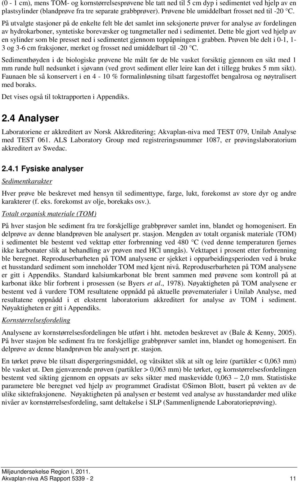 På utvalgte stasjoner på de enkelte felt ble det samlet inn seksjonerte prøver for analyse av fordelingen av hydrokarboner, syntetiske borevæsker og tungmetaller ned i sedimentet.