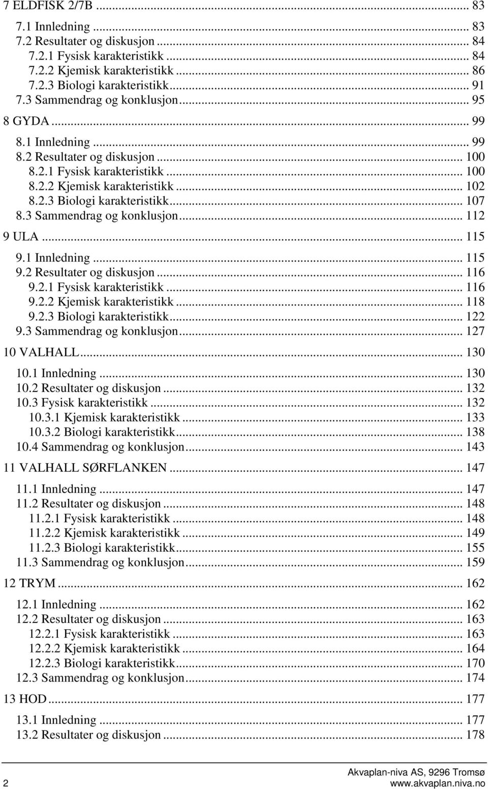 .. 17 8.3 Sammendrag og konklusjon... 112 9 ULA... 115 9.1 Innledning... 115 9.2 Resultater og diskusjon... 116 9.2.1 Fysisk karakteristikk... 116 9.2.2 Kjemisk karakteristikk... 118 9.2.3 Biologi karakteristikk.