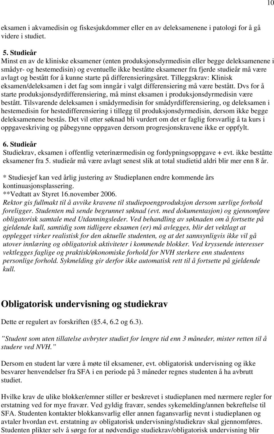 og bestått for å kunne starte på differensieringsåret. Tilleggskrav: Klinisk eksamen/deleksamen i det fag som inngår i valgt differensiering må være bestått.