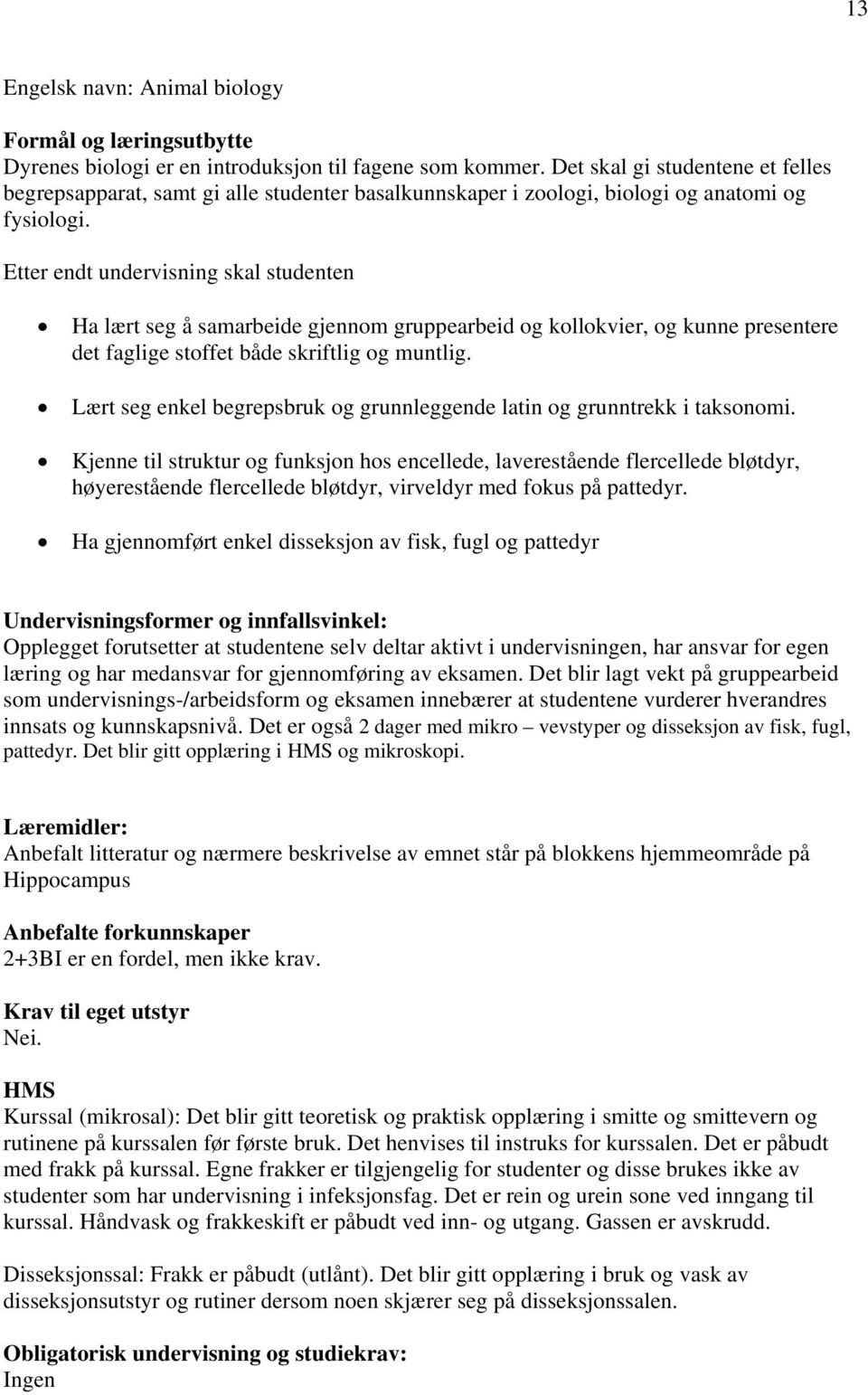 Etter endt undervisning skal studenten Ha lært seg å samarbeide gjennom gruppearbeid og kollokvier, og kunne presentere det faglige stoffet både skriftlig og muntlig.