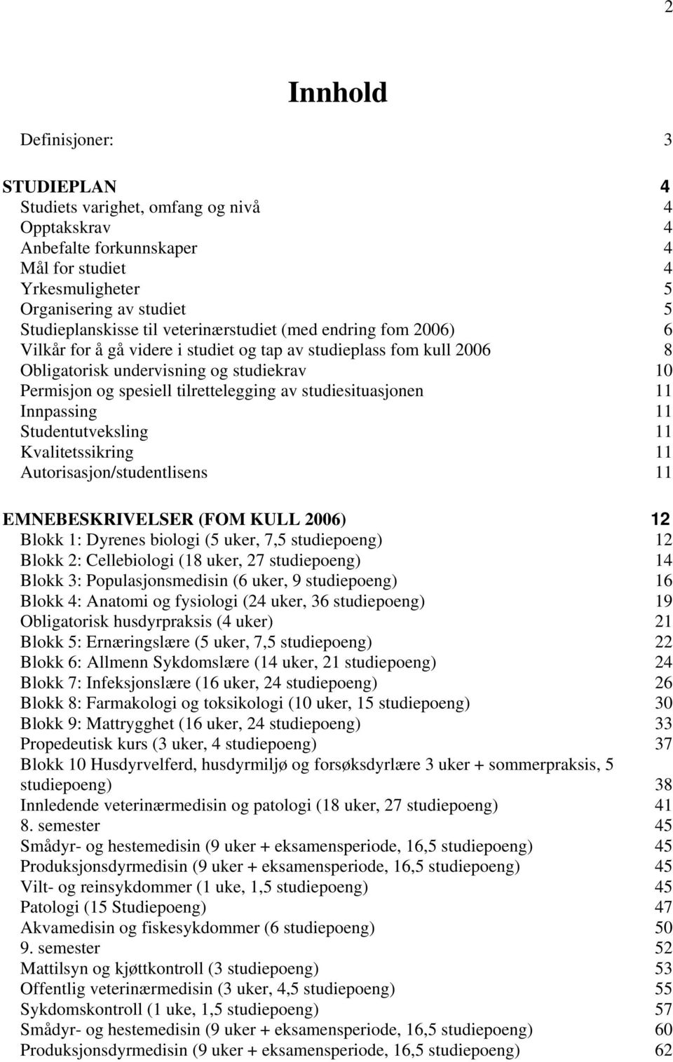 studiesituasjonen 11 Innpassing 11 Studentutveksling 11 Kvalitetssikring 11 Autorisasjon/studentlisens 11 EMNEBESKRIVELSER (FOM KULL 2006) 12 Blokk 1: Dyrenes biologi (5 uker, 7,5 studiepoeng) 12