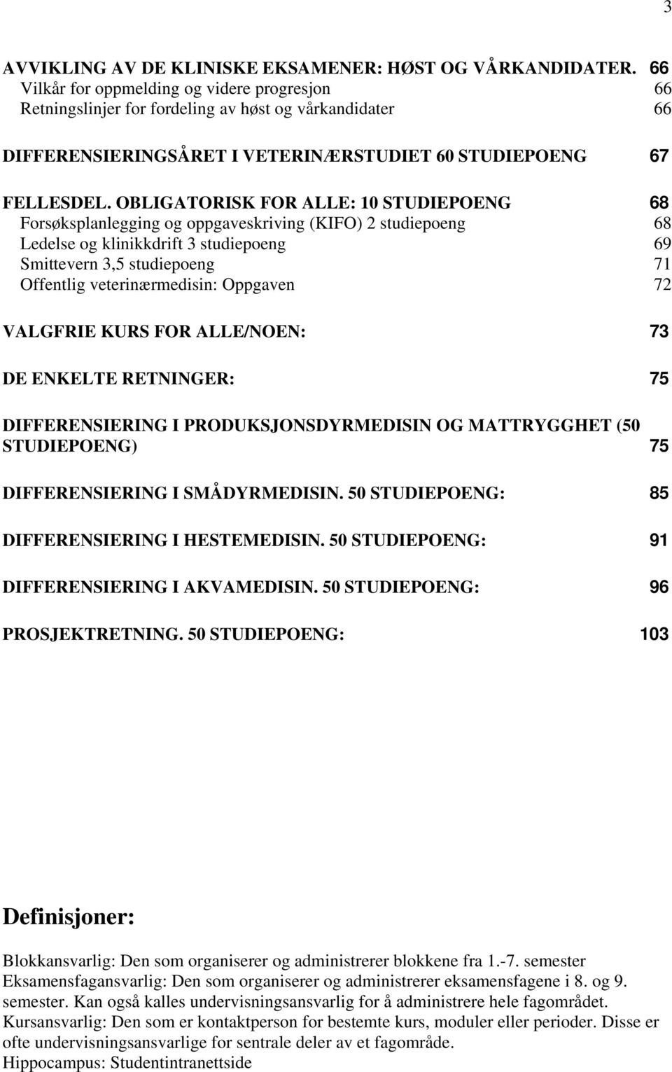 OBLIGATORISK FOR ALLE: 10 STUDIEPOENG 68 Forsøksplanlegging og oppgaveskriving (KIFO) 2 studiepoeng 68 Ledelse og klinikkdrift 3 studiepoeng 69 Smittevern 3,5 studiepoeng 71 Offentlig