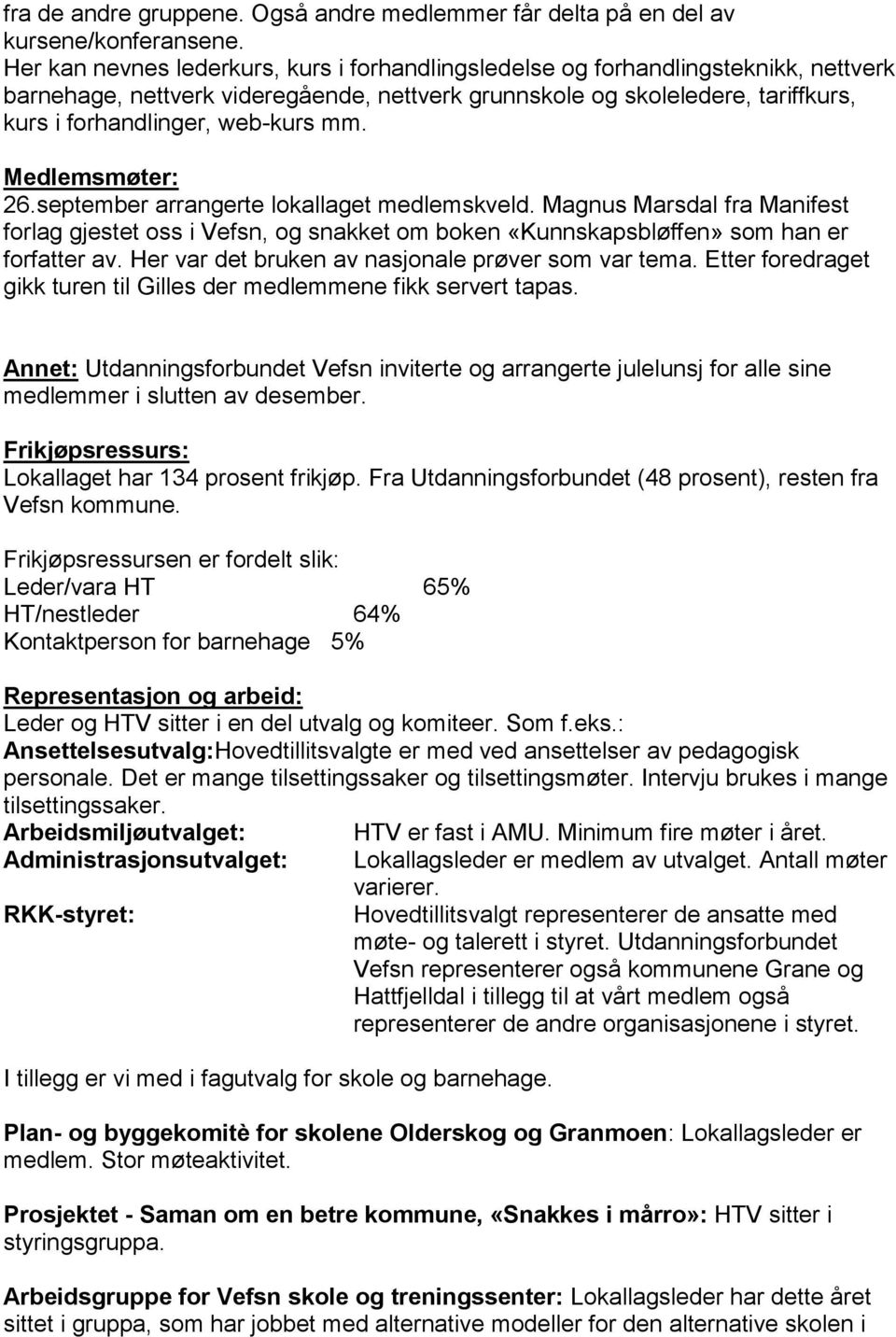 mm. Medlemsmøter: 26.september arrangerte lokallaget medlemskveld. Magnus Marsdal fra Manifest forlag gjestet oss i Vefsn, og snakket om boken «Kunnskapsbløffen» som han er forfatter av.