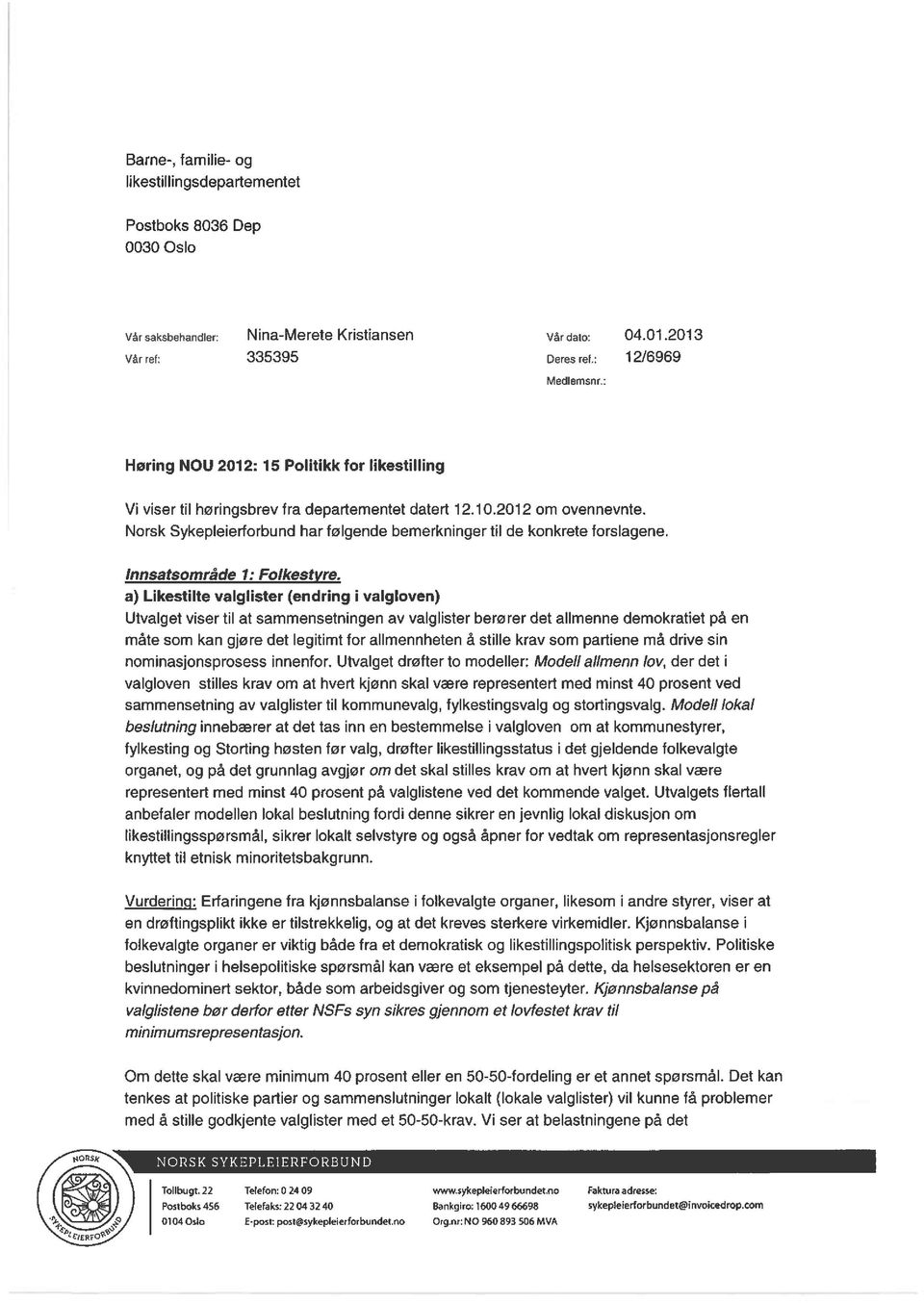 Norsk Sykepleierforbund har følgende bemerkninger til de konkrete forslagene. Innsatsområde 1: Folkestvre.