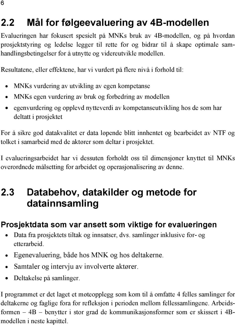 Resultatene, eller effektene, har vi vurdert på flere nivå i forhold til: MNKs vurdering av utvikling av egen kompetanse MNKs egen vurdering av bruk og forbedring av modellen egenvurdering og opplevd