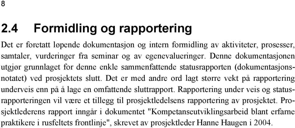 Det er med andre ord lagt større vekt på rapportering underveis enn på å lage en omfattende sluttrapport.