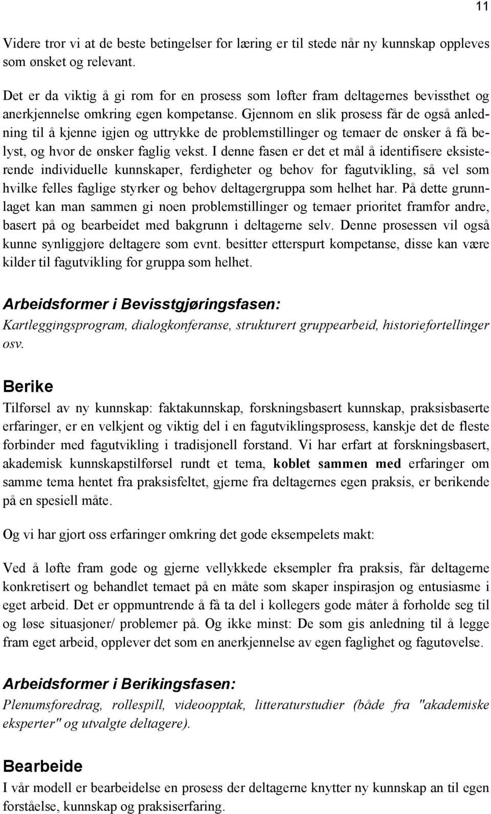 Gjennom en slik prosess får de også anledning til å kjenne igjen og uttrykke de problemstillinger og temaer de ønsker å få belyst, og hvor de ønsker faglig vekst.