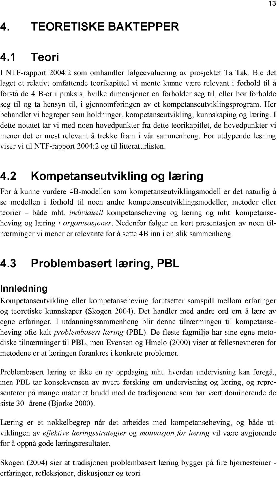 hensyn til, i gjennomføringen av et kompetanseutviklingsprogram. Her behandlet vi begreper som holdninger, kompetanseutvikling, kunnskaping og læring.