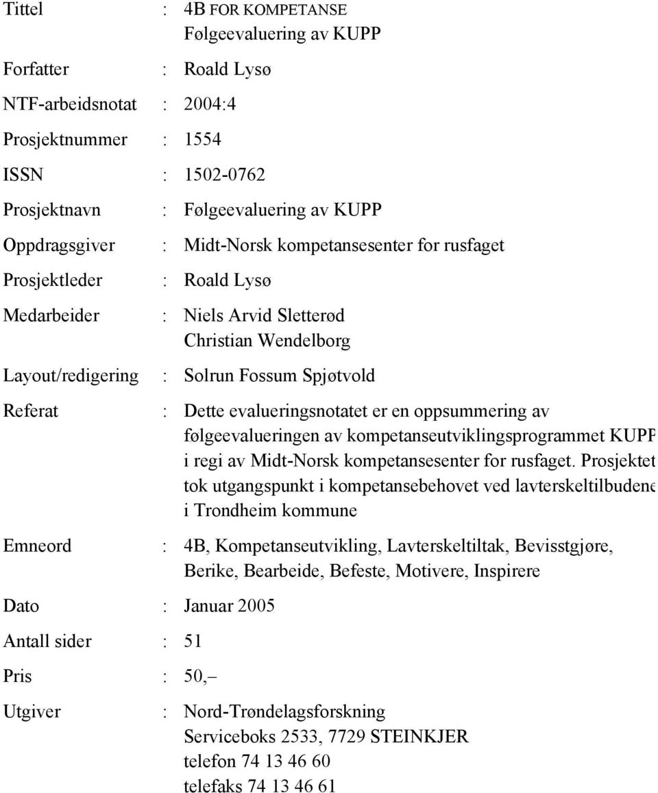 Januar 2005 Antall sider : 51 Pris : 50, Utgiver : Dette evalueringsnotatet er en oppsummering av følgeevalueringen av kompetanseutviklingsprogrammet KUPP i regi av Midt-Norsk kompetansesenter for