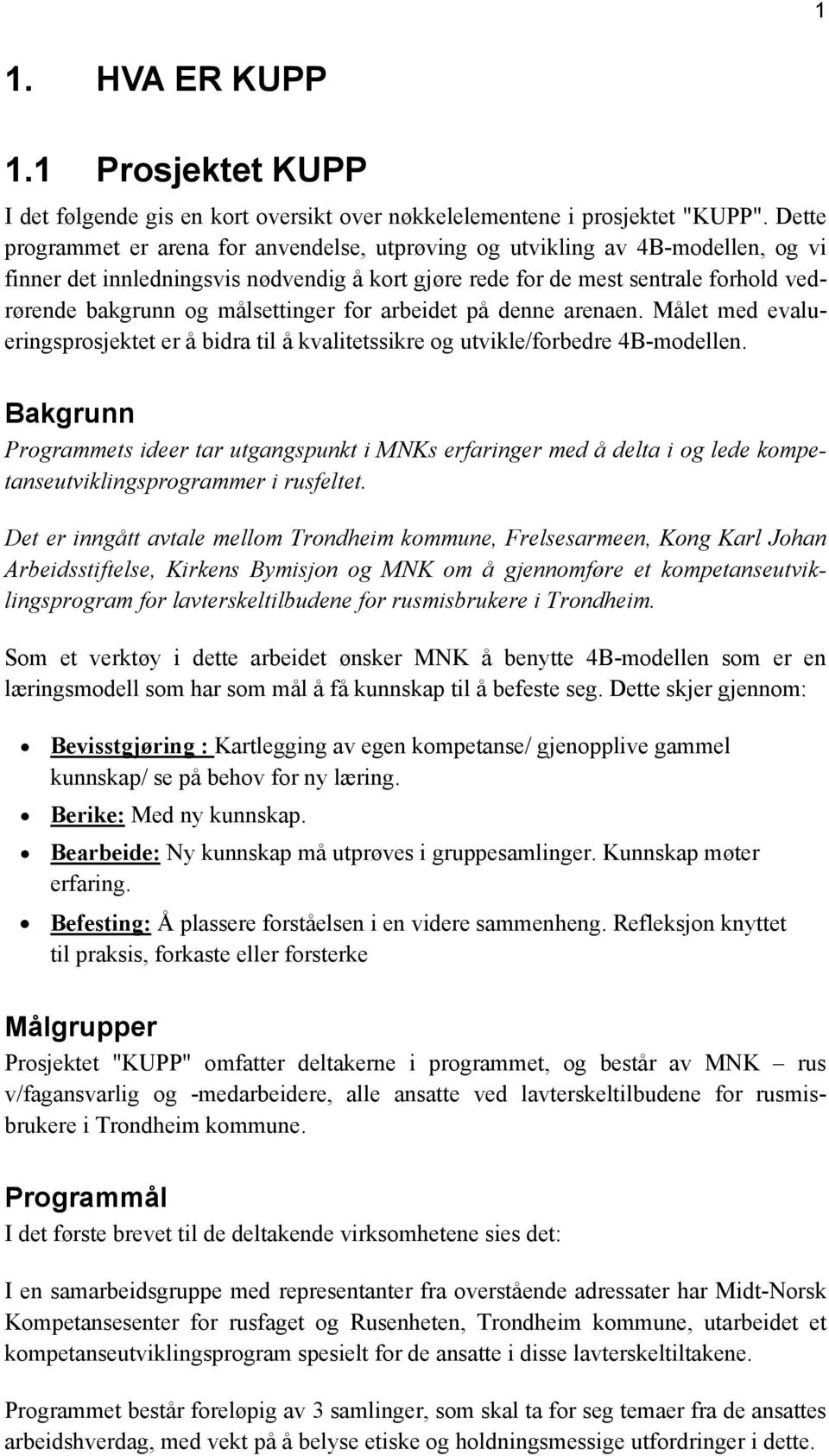 målsettinger for arbeidet på denne arenaen. Målet med evalueringsprosjektet er å bidra til å kvalitetssikre og utvikle/forbedre 4B-modellen.