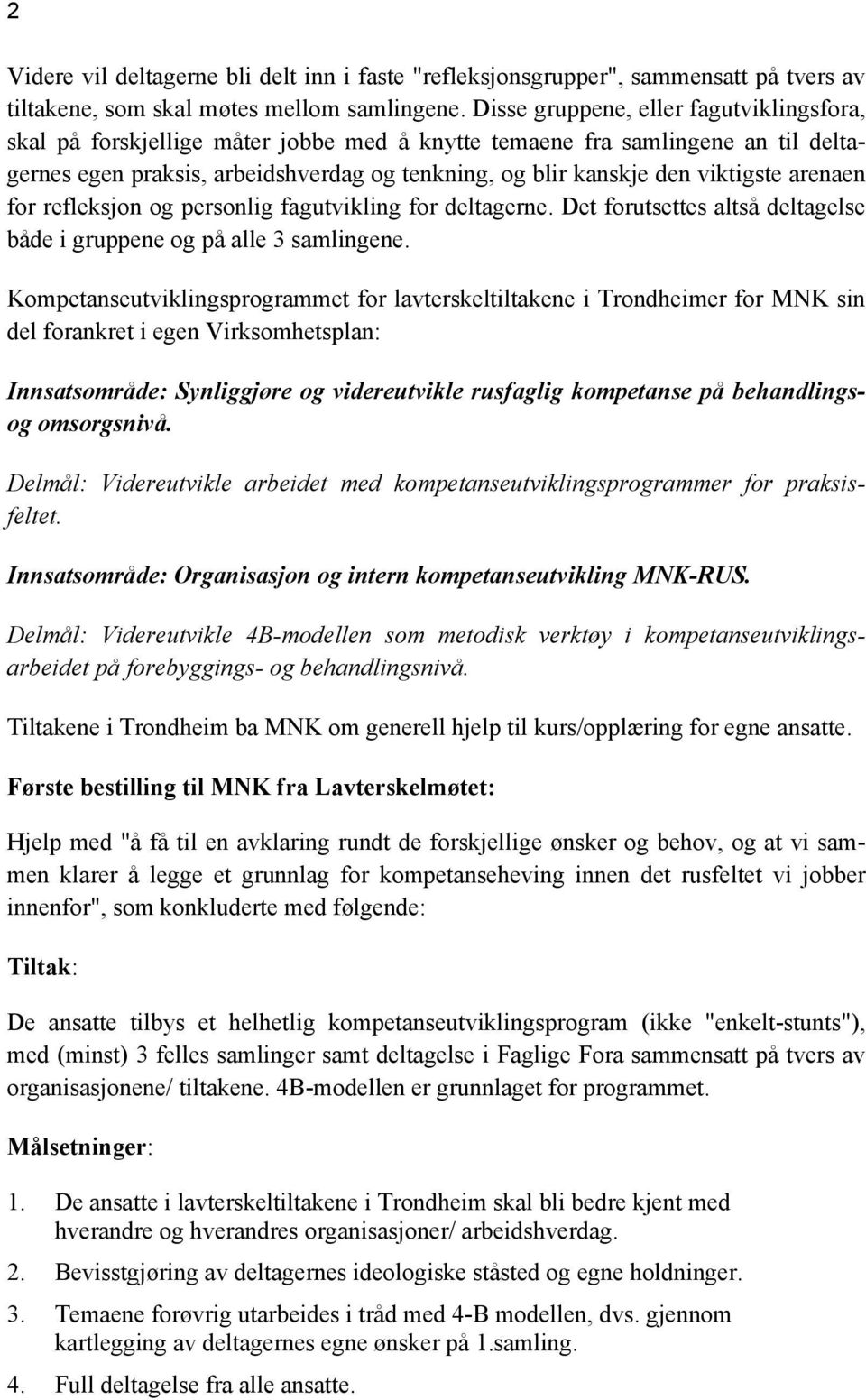 viktigste arenaen for refleksjon og personlig fagutvikling for deltagerne. Det forutsettes altså deltagelse både i gruppene og på alle 3 samlingene.