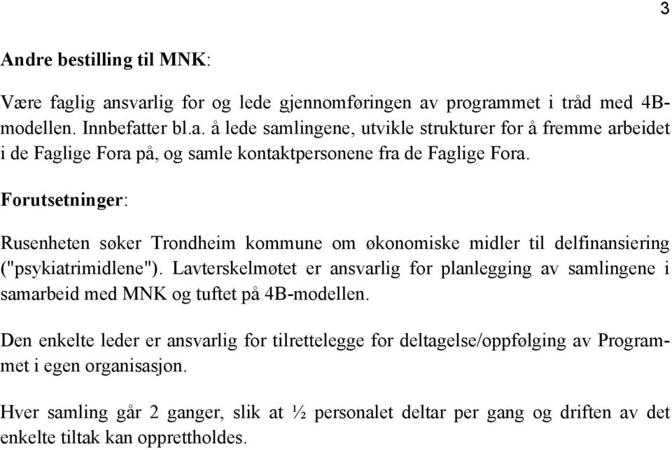 Lavterskelmøtet er ansvarlig for planlegging av samlingene i samarbeid med MNK og tuftet på 4B-modellen.