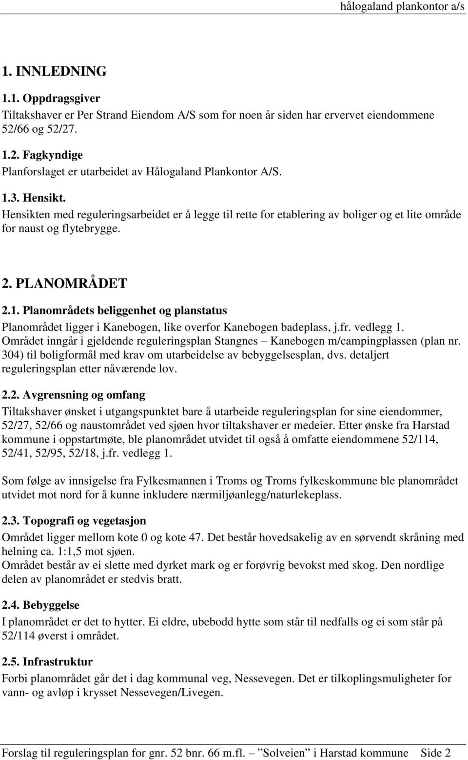 fr. vedlegg 1. Området inngår i gjeldende reguleringsplan Stangnes Kanebogen m/campingplassen (plan nr. 304) til boligformål med krav om utarbeidelse av bebyggelsesplan, dvs.