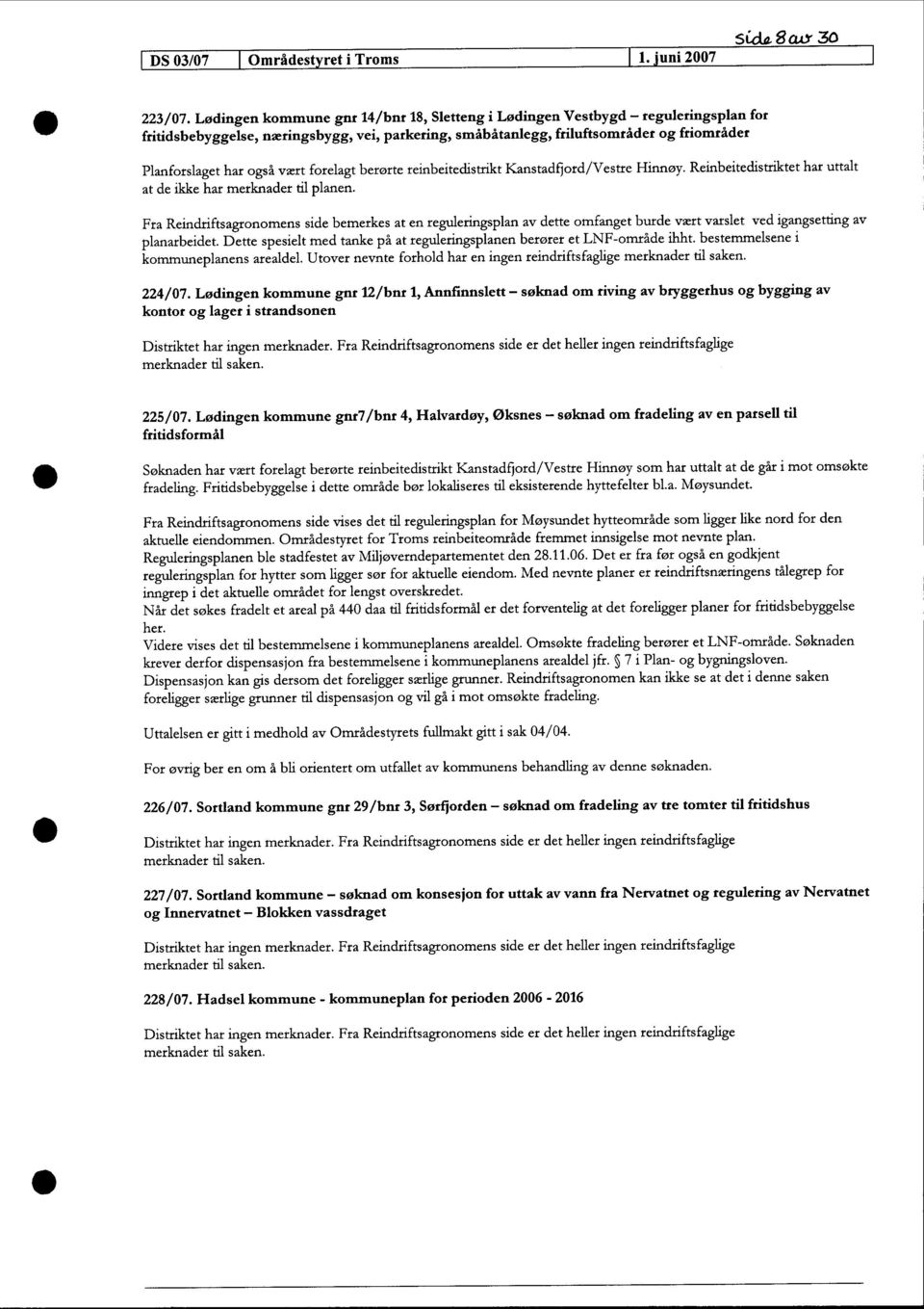 vært forelagt berørte reinbeitedistrikt Kanstadford/Vestre Hinnøy. Reinbeitedistriktet har uttalt at de ikke har merknader til planen.