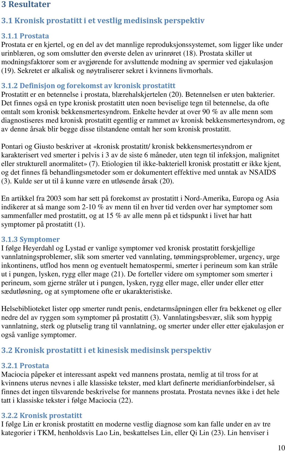 ). Sekretet er alkalisk og nøytraliserer sekret i kvinnens livmorhals. 3.1.2 Definisjon og forekomst av kronisk prostatitt Prostatitt er en betennelse i prostata, blærehalskjertelen (20).