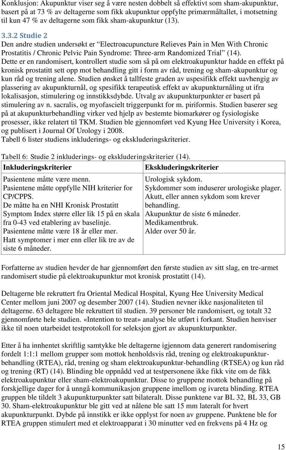 . 3.3.2 Studie 2 Den andre studien undersøkt er Electroacupuncture Relieves Pain in Men With Chronic Prostatitis / Chronic Pelvic Pain Syndrome: Three-arm Randomized Trial (14).