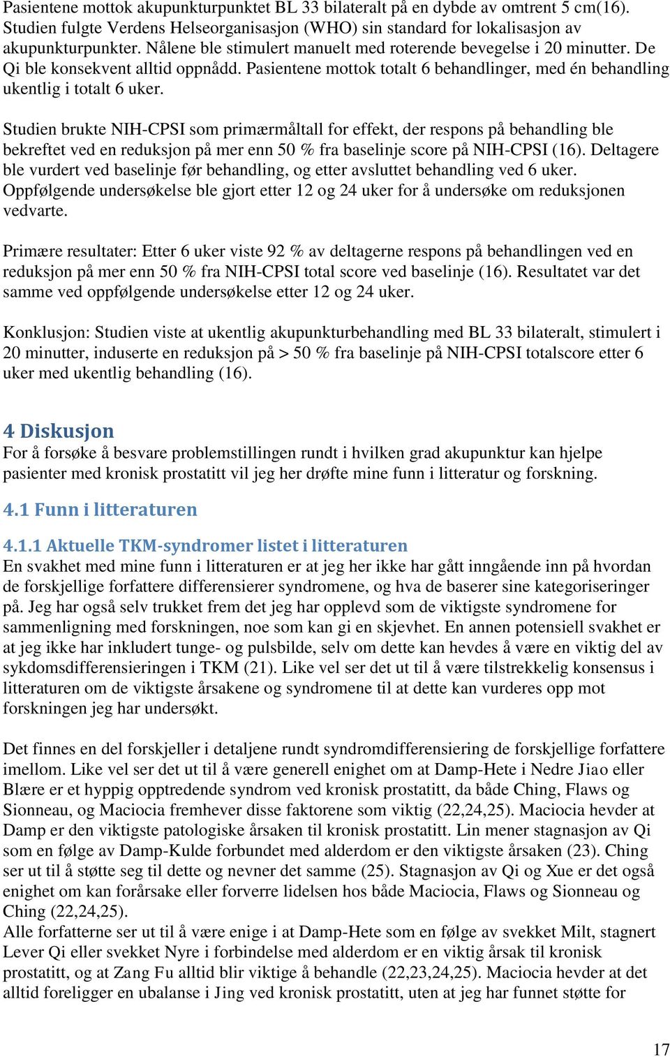 Studien brukte NIH-CPSI som primærmåltall for effekt, der respons på behandling ble bekreftet ved en reduksjon på mer enn 50 % fra baselinje score på NIH-CPSI (16).