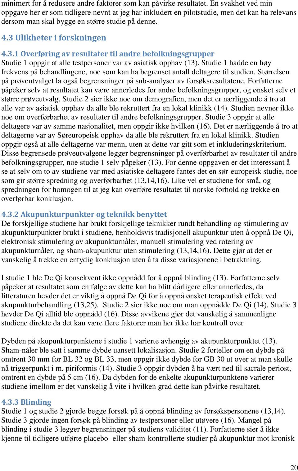 Ulikheter i forskningen 4.3.1 Overføring av resultater til andre befolkningsgrupper Studie 1 oppgir at alle testpersoner var av asiatisk opphav (13).