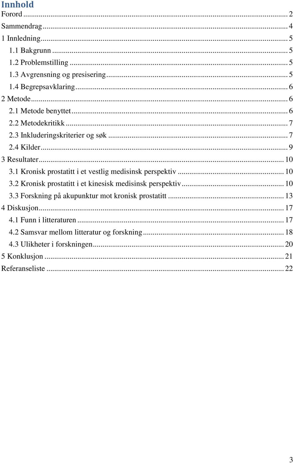 1 Kronisk prostatitt i et vestlig medisinsk perspektiv... 10 3.2 Kronisk prostatitt i et kinesisk medisinsk perspektiv... 10 3.3 Forskning på akupunktur mot kronisk prostatitt.