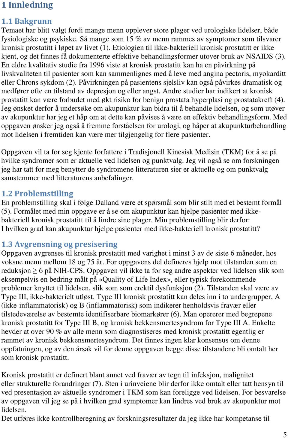 Etiologien til ikke-bakteriell kronisk prostatitt er ikke kjent, og det finnes få dokumenterte effektive behandlingsformer utover bruk av NSAIDS (3).