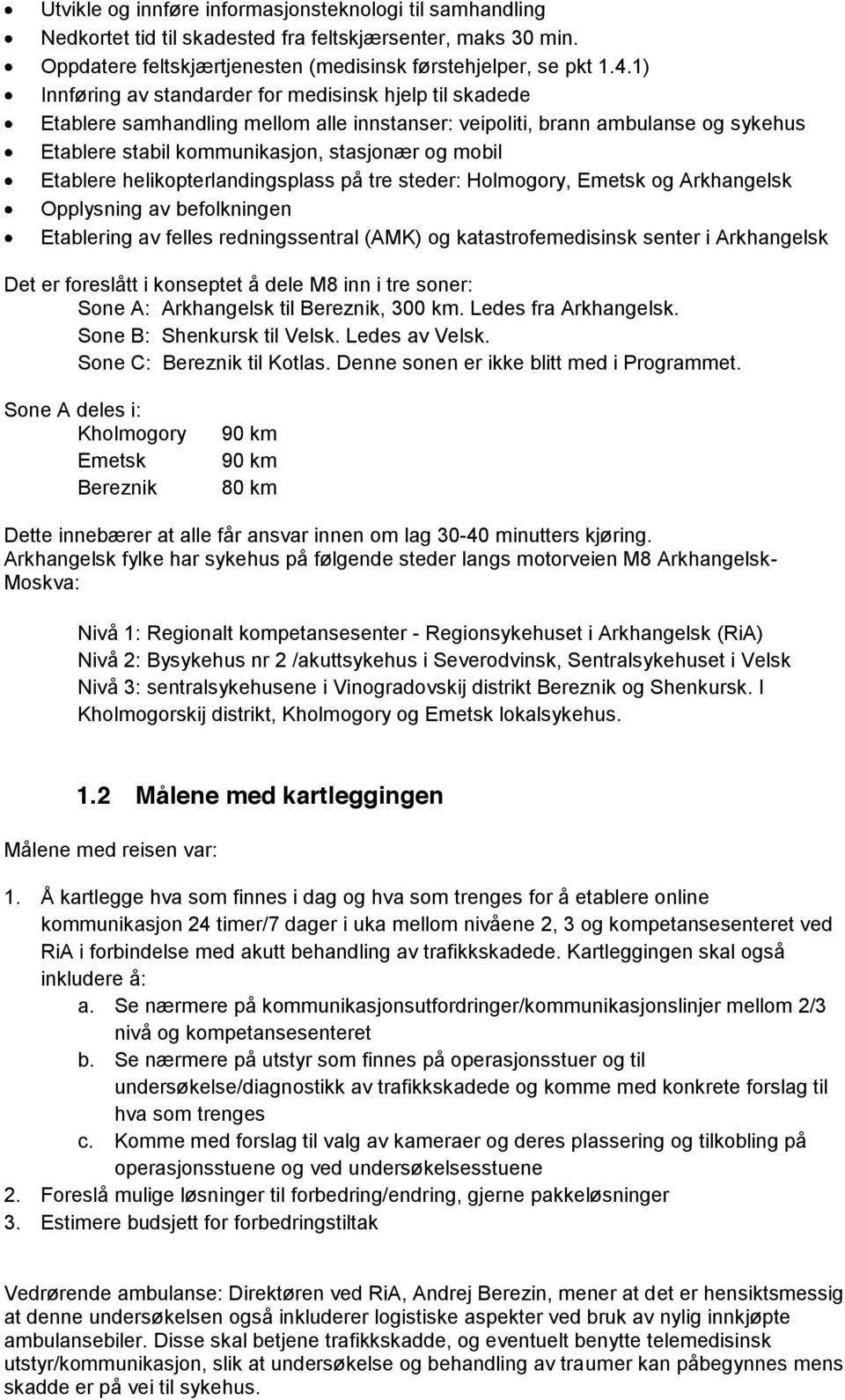 Etablere helikopterlandingsplass på tre steder: Holmogory, Emetsk og Arkhangelsk Opplysning av befolkningen Etablering av felles redningssentral (AMK) og katastrofemedisinsk senter i Arkhangelsk Det