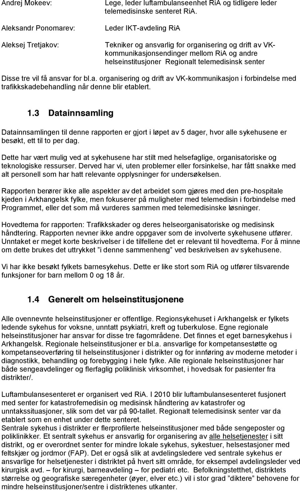 a. organisering og drift av VK-kommunikasjon i forbindelse med trafikkskadebehandling når denne blir etablert. 1.