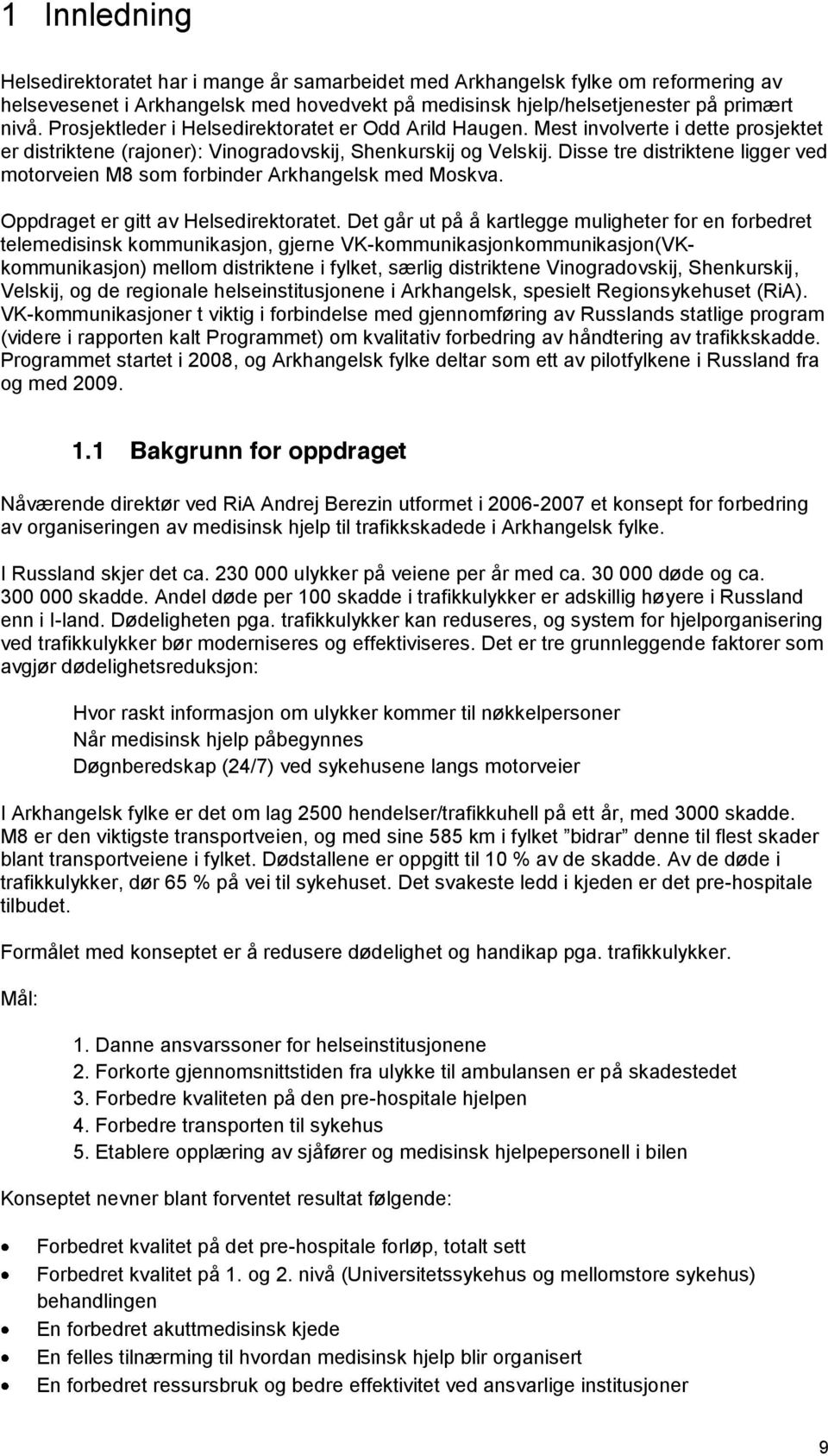 Disse tre distriktene ligger ved motorveien M8 som forbinder Arkhangelsk med Moskva. Oppdraget er gitt av Helsedirektoratet.