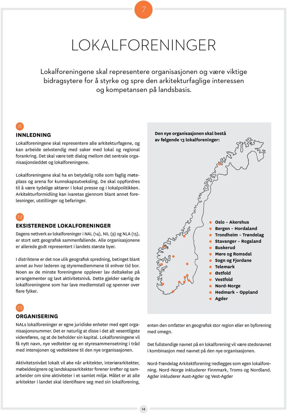 Det skal være tett dialog mellom det sentrale organisasjonsleddet og lokalforeningene.