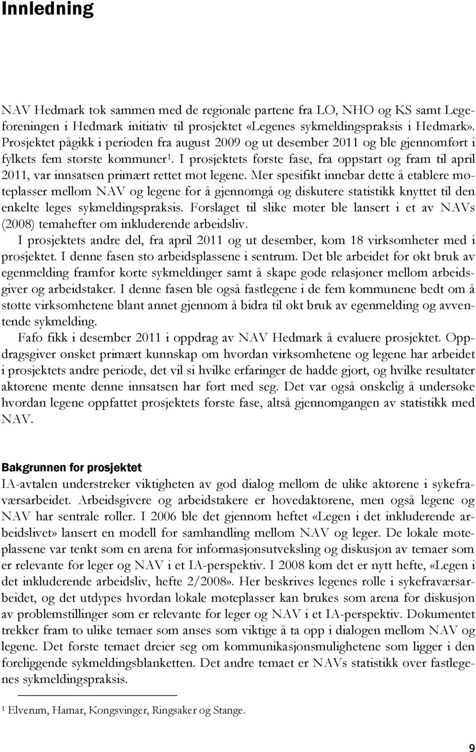 I prosjektets første fase, fra oppstart og fram til april 2011, var innsatsen primært rettet mot legene.