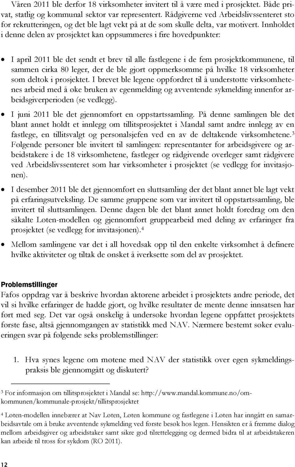 Innholdet i denne delen av prosjektet kan oppsummeres i fire hovedpunkter: I april 2011 ble det sendt et brev til alle fastlegene i de fem prosjektkommunene, til sammen cirka 80 leger, der de ble